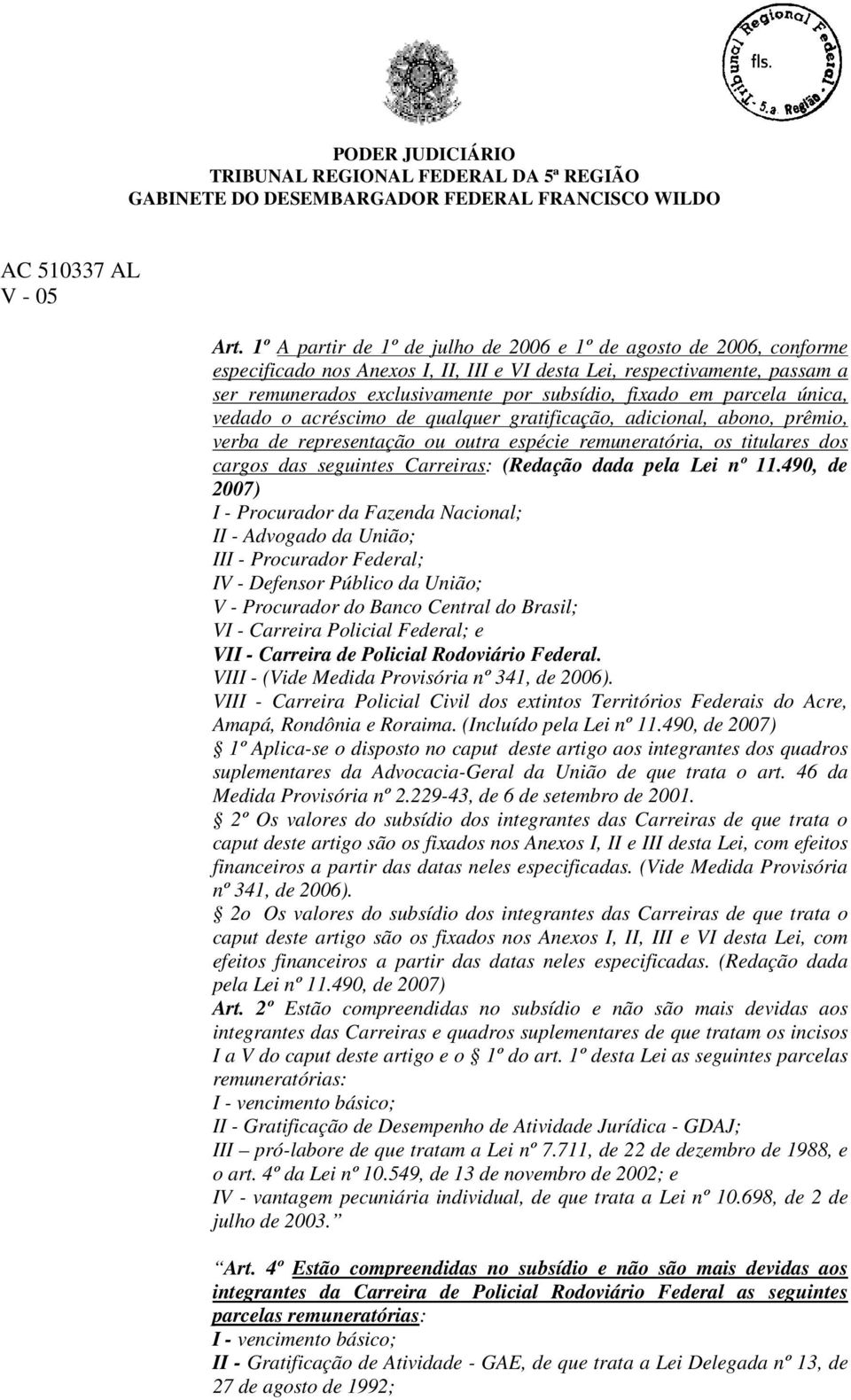 parcela única, vedado o acréscimo de qualquer gratificação, adicional, abono, prêmio, verba de representação ou outra espécie remuneratória, os titulares dos cargos das seguintes Carreiras: (Redação