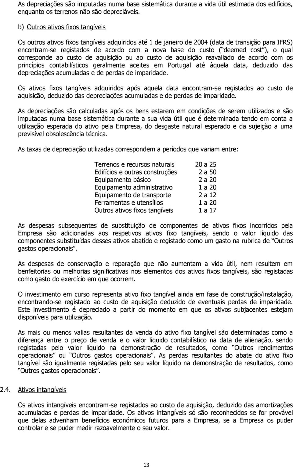 cost ), o qual corresponde ao custo de aquisição ou ao custo de aquisição reavaliado de acordo com os princípios contabilísticos geralmente aceites em Portugal até àquela data, deduzido das