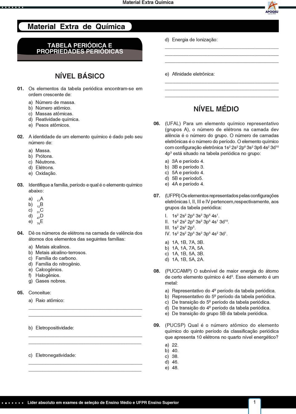 A identidade de um elemento químico é dado pelo seu número de: a) Massa. b) Prótons. c) Nêutrons. d) Elétrons. e) Oxidação. 03.