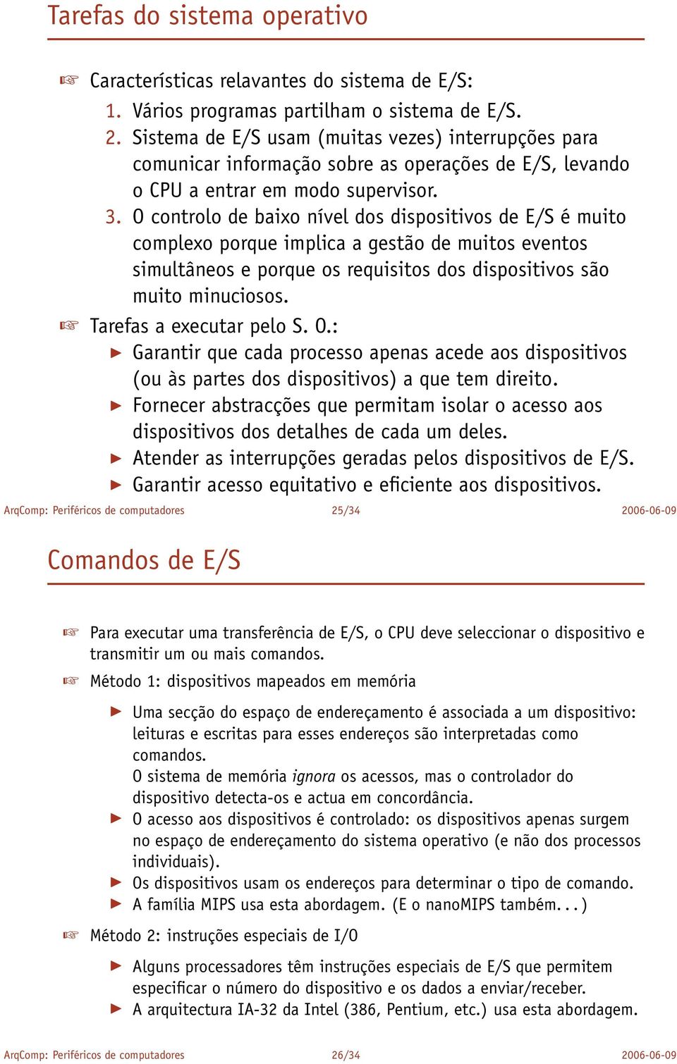 O controlo de baixo nível dos dispositivos de E/S é muito complexo porque implica a gestão de muitos eventos simultâneos e porque os requisitos dos dispositivos são muito minuciosos.