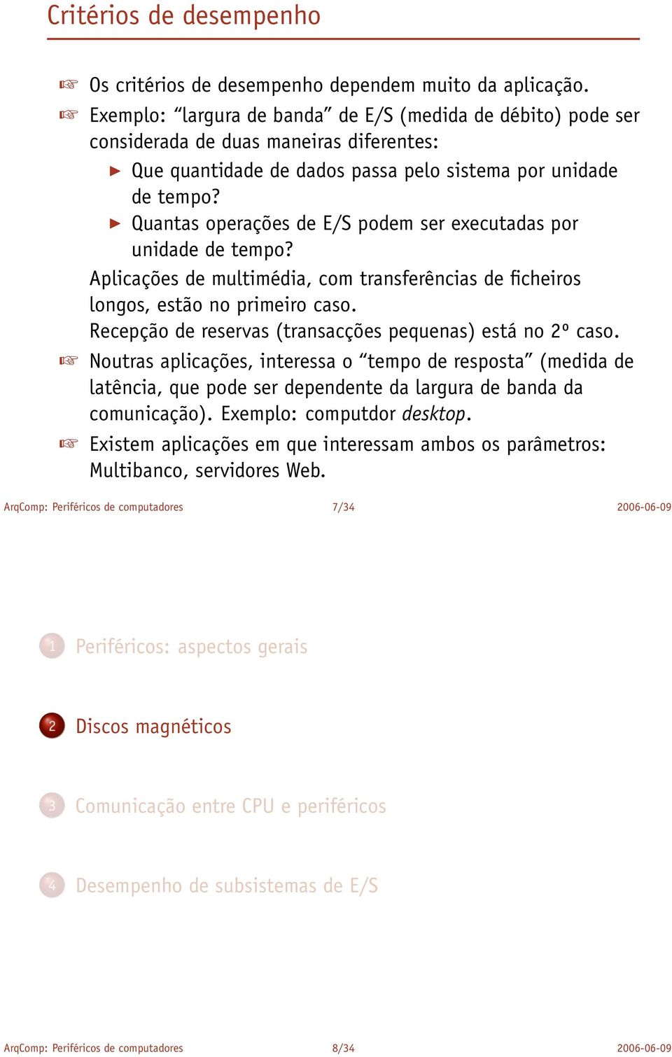 Quantas operações de E/S podem ser executadas por unidade de tempo? Aplicações de multimédia, com transferências de ficheiros longos, estão no primeiro caso.