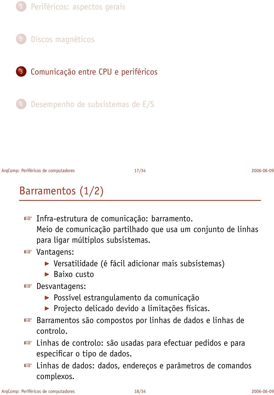 Vantagens: Versatilidade (é fácil adicionar mais subsistemas) Baixo custo Desvantagens: Possível estrangulamento da comunicação Projecto delicado devido a limitações físicas.