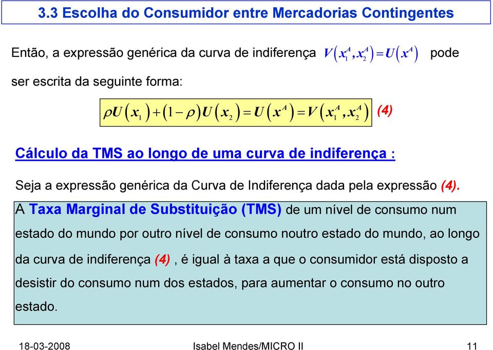 Taa Marginal de Substituição (TMS) de um nível de consumo num estado do mundo por outro nível de consumo noutro estado do mundo, ao longo da curva