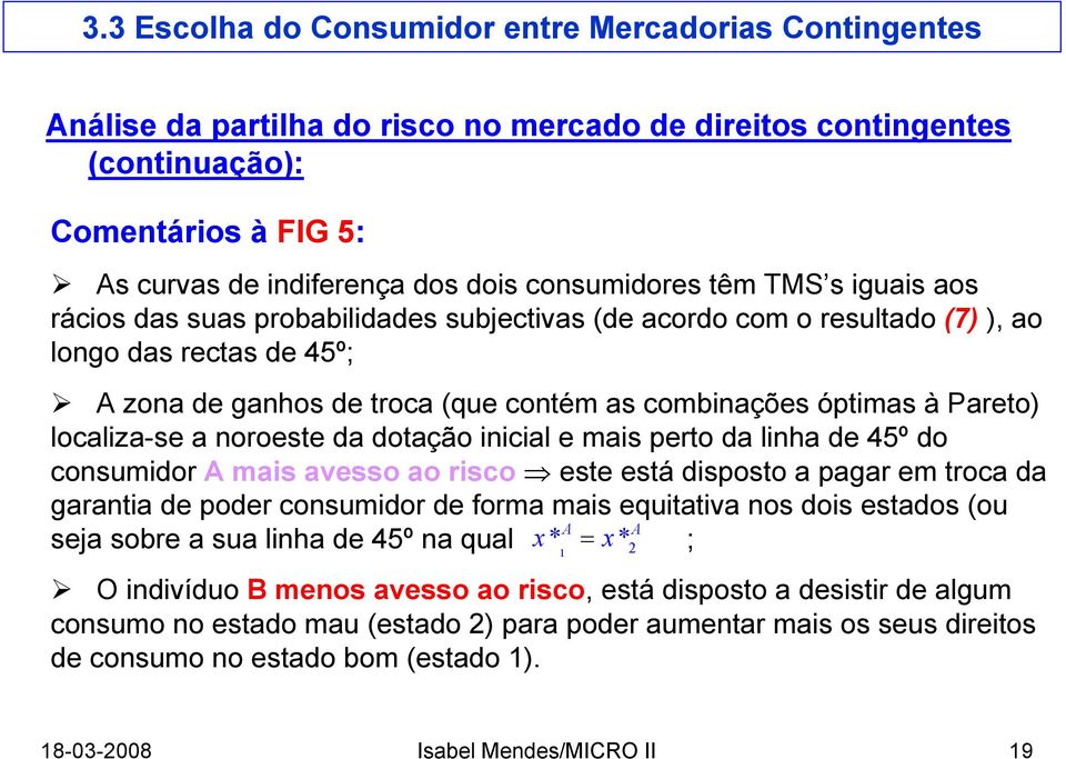 da linha de 45º do consumidor mais avesso ao risco este está disposto a pagar em troca da garantia de poder consumidor de forma mais equitativa nos dois estados (ou seja sobre a sua linha de 45º na