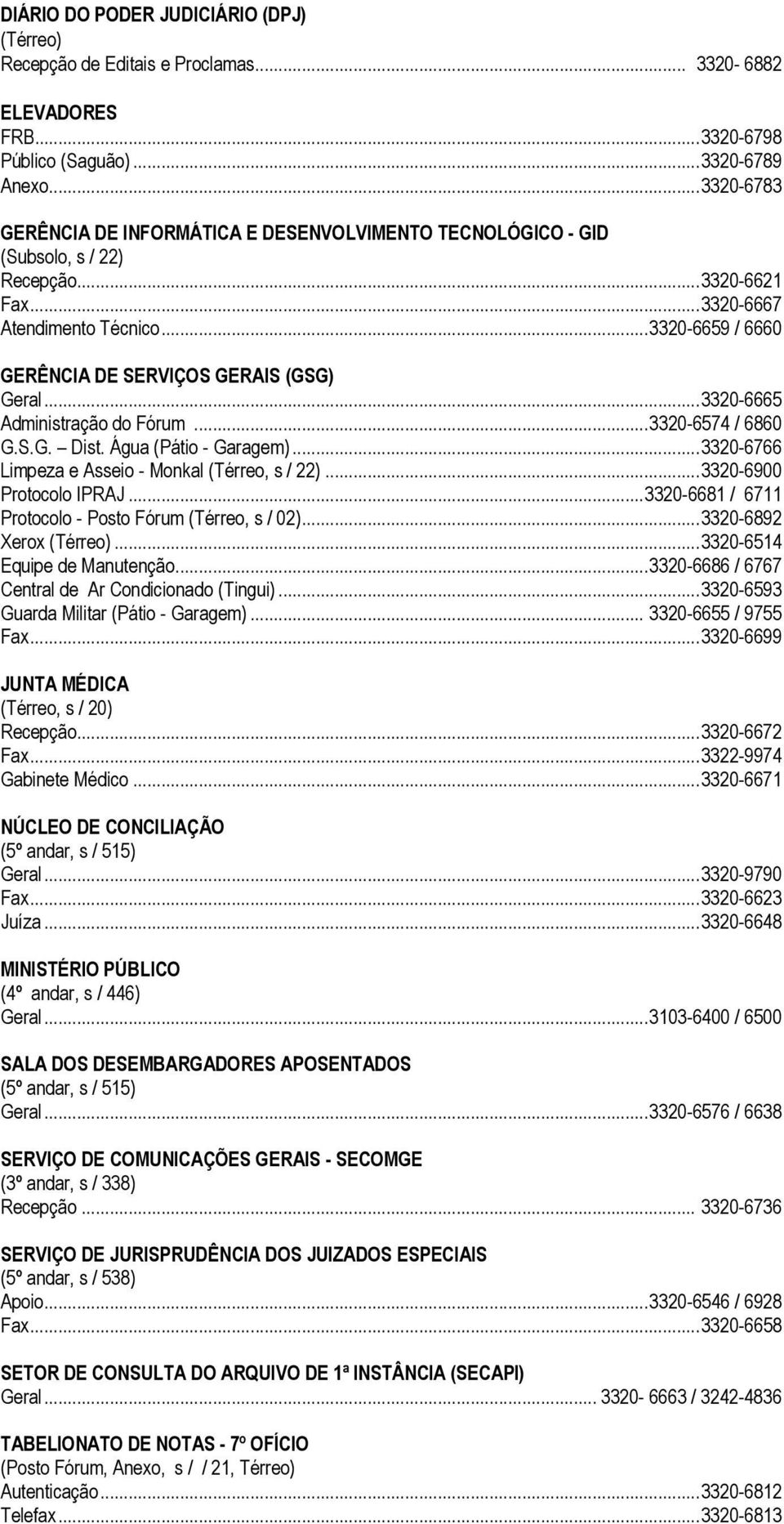 ..3320-6659 / 6660 GERÊNCIA DE SERVIÇOS GERAIS (GSG) Geral...3320-6665 Administração do Fórum...3320-6574 / 6860 G.S.G. Dist. Água (Pátio - Garagem).