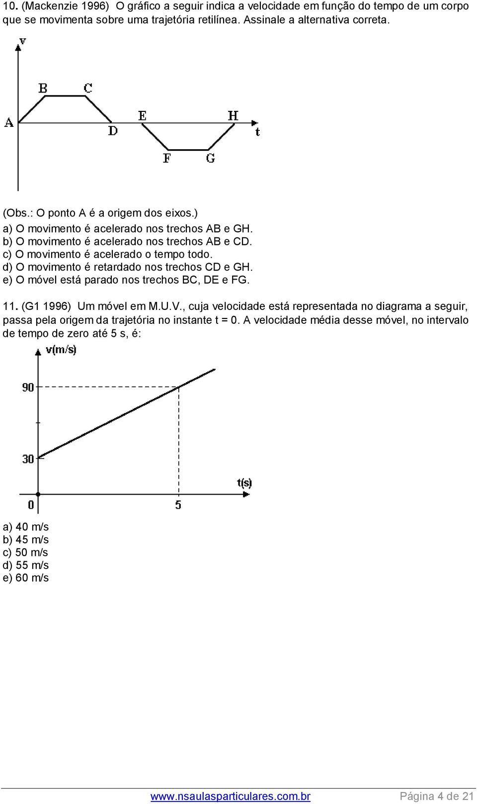 d) O movimento é retardado nos trechos CD e GH. e) O móvel está parado nos trechos BC, DE e FG. 11. (G1 1996) Um móvel em M.U.V.