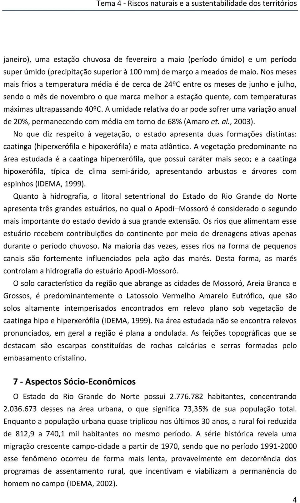 Nos meses mais frios a temperatura média é de cerca de 24ºC entre os meses de junho e julho, sendo o mês de novembro o que marca melhor a estação quente, com temperaturas máximas ultrapassando 40ºC.