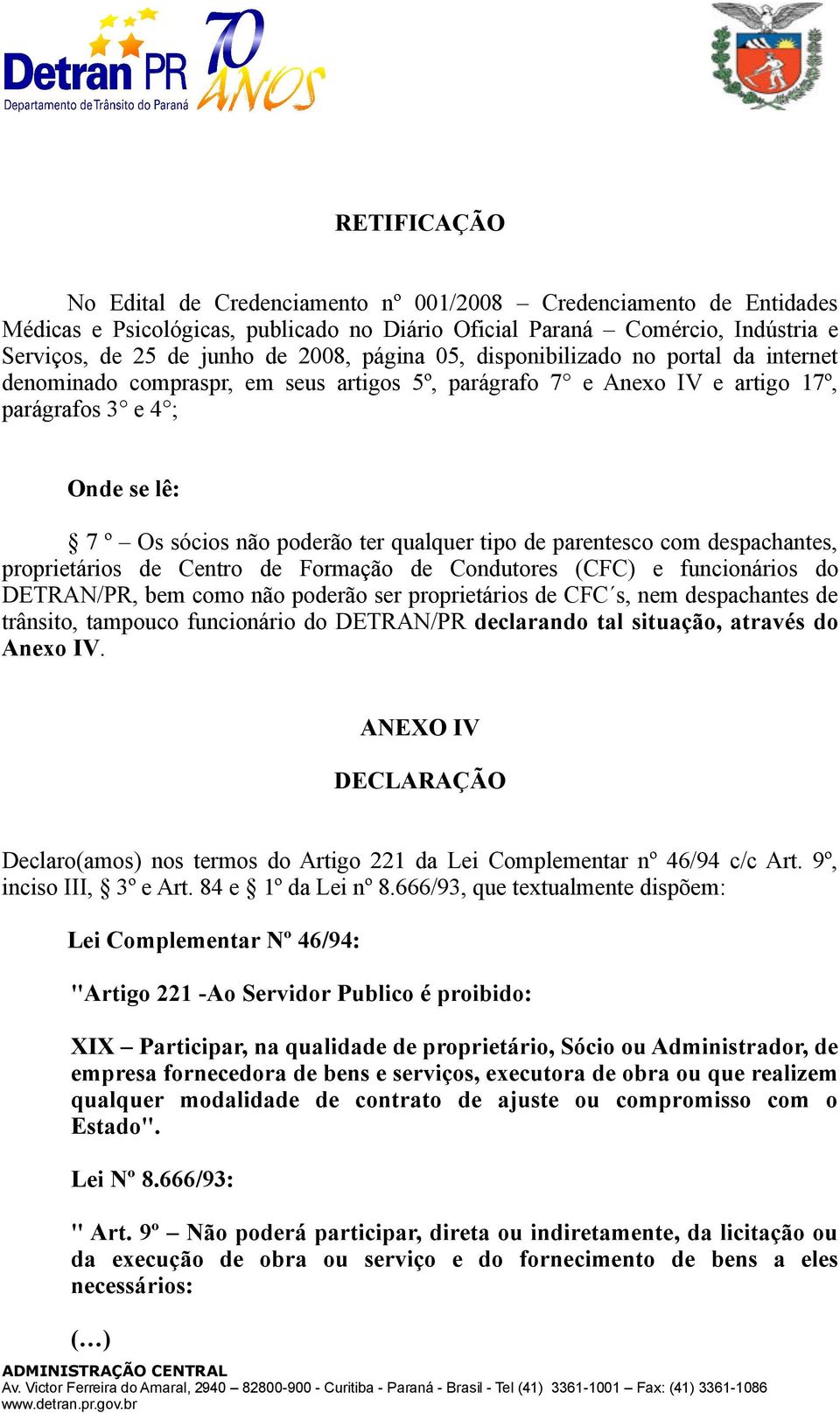 tipo de parentesco com despachantes, proprietários de Centro de Formação de Condutores (CFC) e funcionários do DETRAN/PR, bem como não poderão ser proprietários de CFC s, nem despachantes de