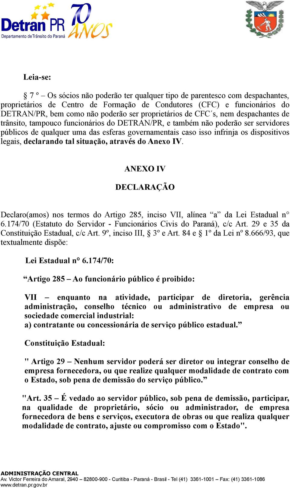 dispositivos legais, declarando tal situação, através do Anexo IV. ANEXO IV DECLARAÇÃO Declaro(amos) nos termos do Artigo 285, inciso VII, alínea a da Lei Estadual n 6.