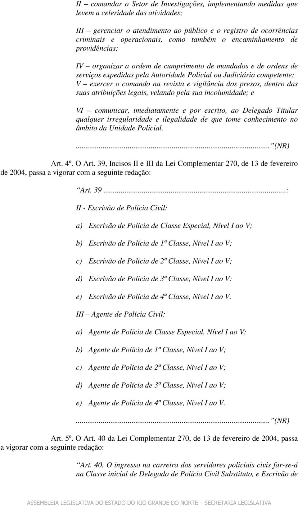 revista e vigilância dos presos, dentro das suas atribuições legais, velando pela sua incolumidade; e VI comunicar, imediatamente e por escrito, ao Delegado Titular qualquer irregularidade e