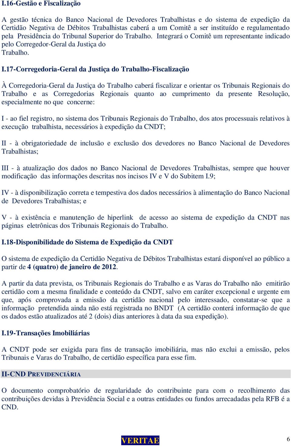 tegrará o Comitê um representante indicado pelo Corregedor-Geral da Justiça do Trabalho. I.