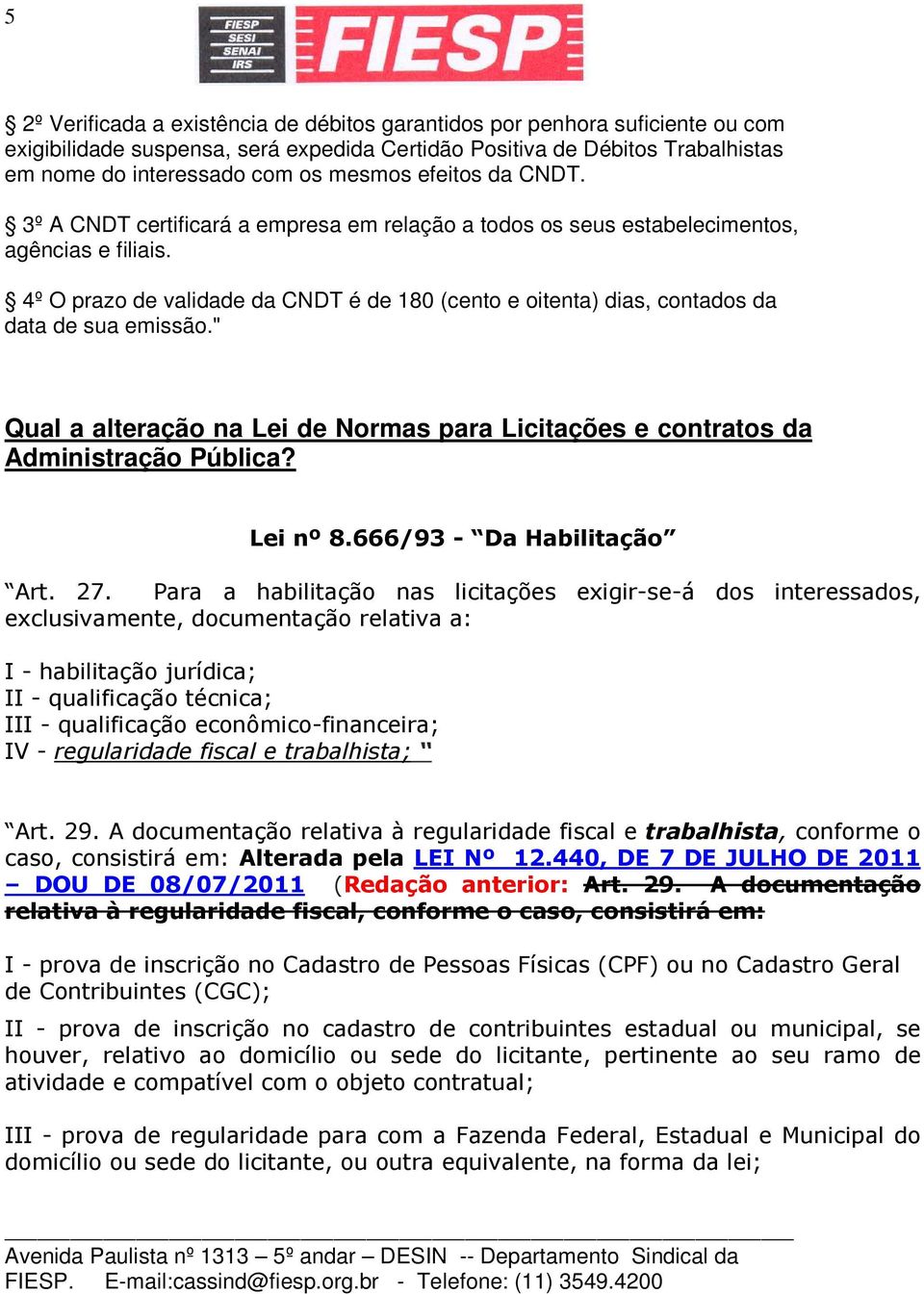 4º O prazo de validade da CNDT é de 180 (cento e oitenta) dias, contados da data de sua emissão." Qual a alteração na Lei de Normas para Licitações e contratos da Administração Pública? Lei nº 8.