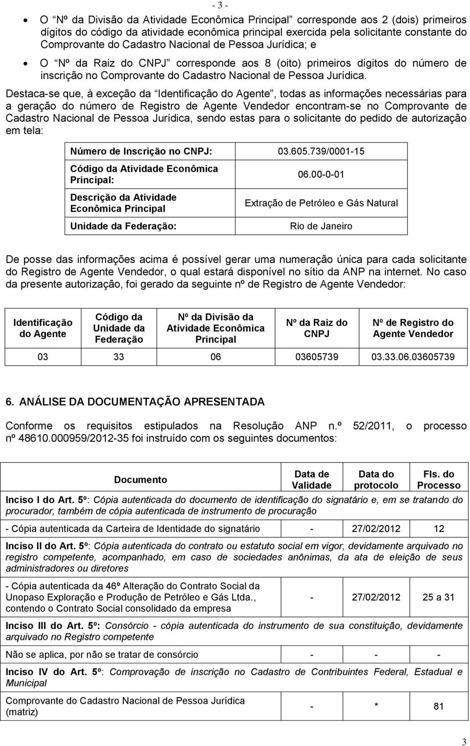 Destaca-se que, à exceção da Identificação do Agente, todas as informações necessárias para a geração do número de Registro de Agente Vendedor encontram-se no Comprovante de Cadastro Nacional de