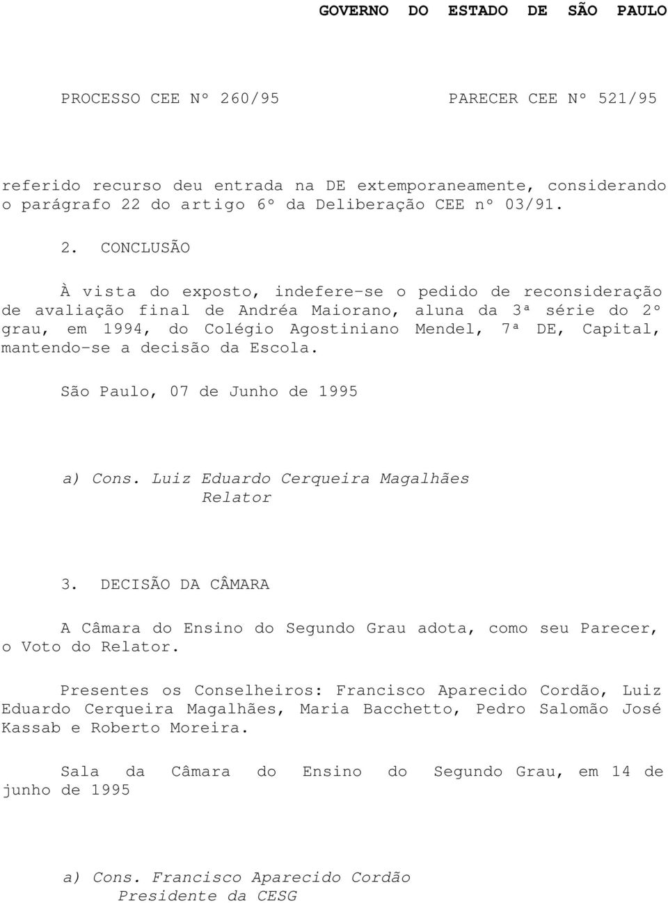 CONCLUSÃO À vista do exposto, indefere-se o pedido de reconsideração de avaliação final de Andréa Maiorano, aluna da 3ª série do 2º grau, em 1994, do Colégio Agostiniano Mendel, 7ª DE, Capital,