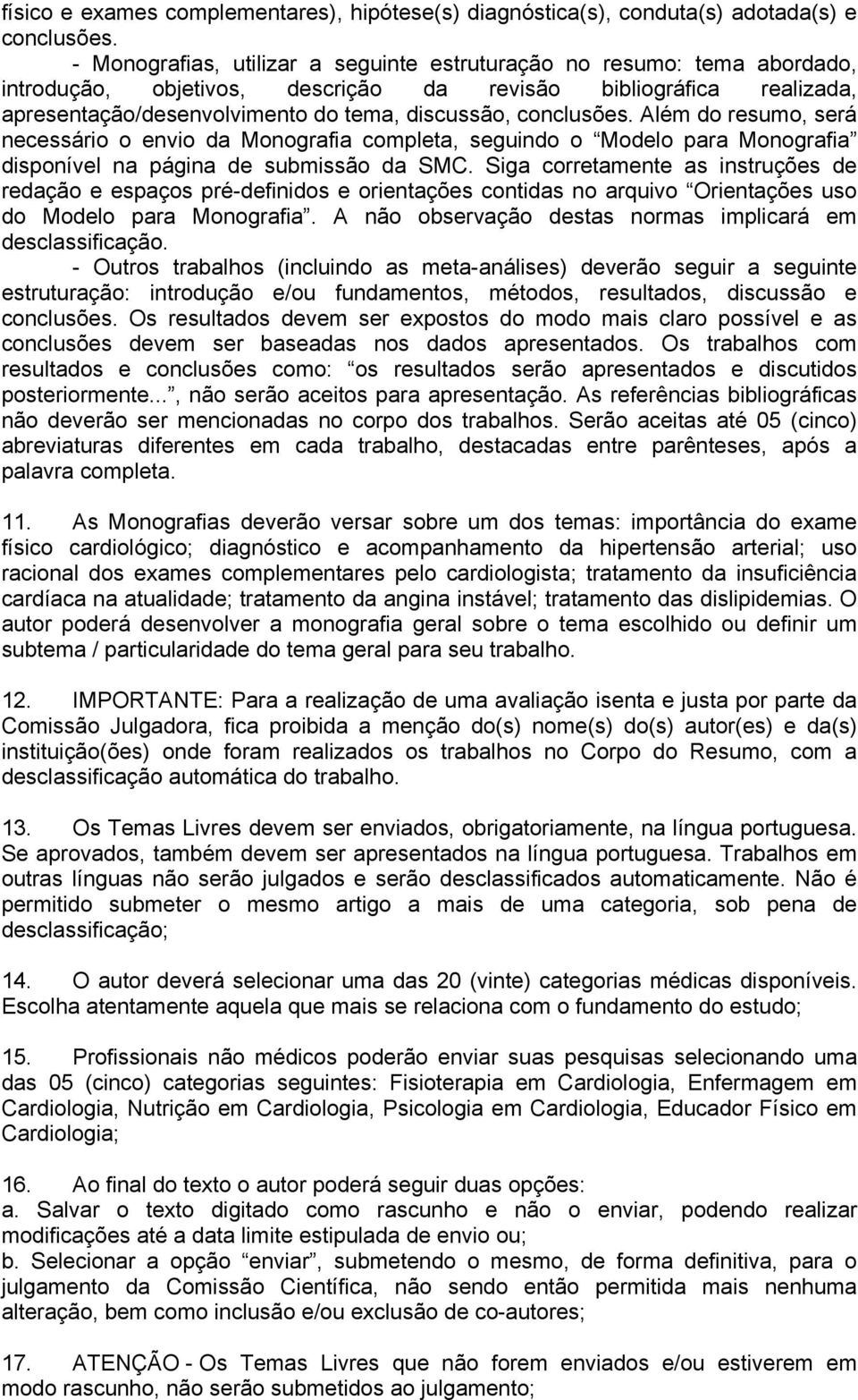 conclusões. Além do resumo, será necessário o envio da Monografia completa, seguindo o Modelo para Monografia disponível na página de submissão da SMC.