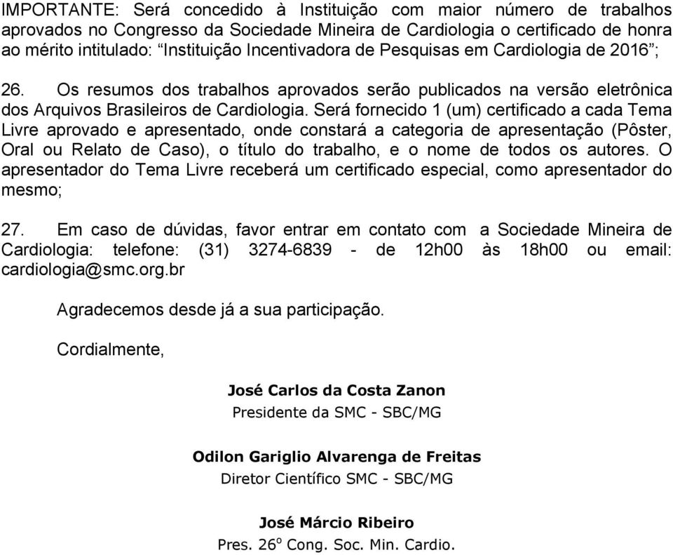 Será fornecido 1 (um) certificado a cada Tema Livre aprovado e apresentado, onde constará a categoria de apresentação (Pôster, Oral ou Relato de Caso), o título do trabalho, e o nome de todos os