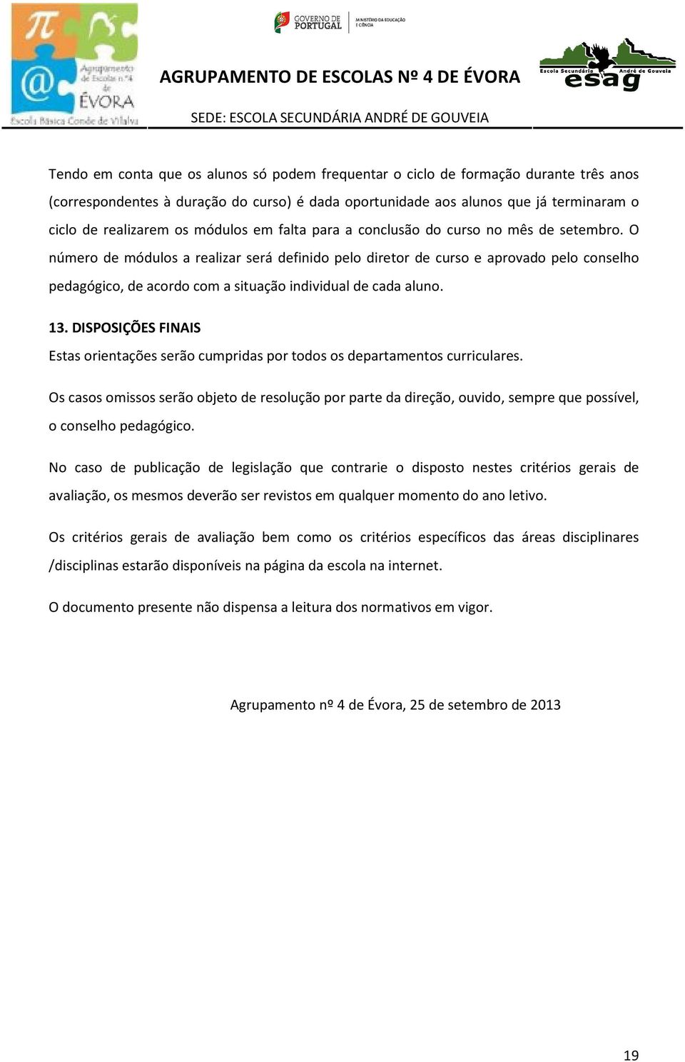 O número de módulos a realizar será definido pelo diretor de curso e aprovado pelo conselho pedagógico, de acordo com a situação individual de cada aluno. 13.