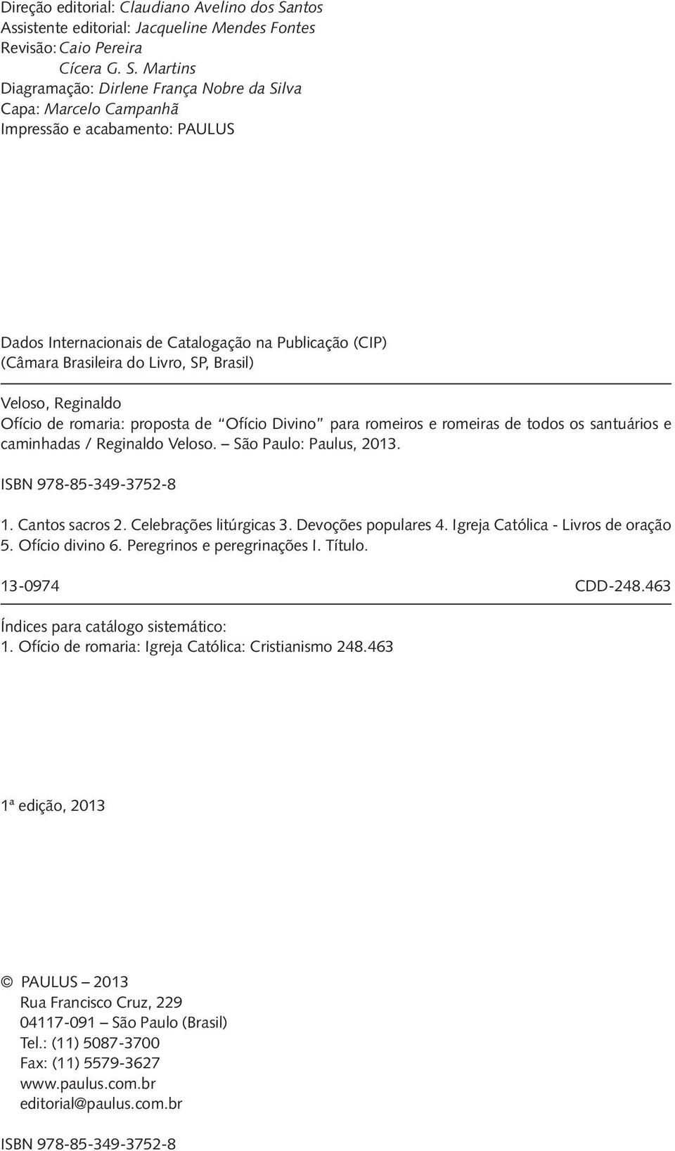 Martins Diagramação: Dirlene França Nobre da Silva Capa: Marcelo Campanhã Impressão e acabamento: PAULUS Dados Internacionais de Catalogação na Publicação (CIP) (Câmara Brasileira do Livro, SP,