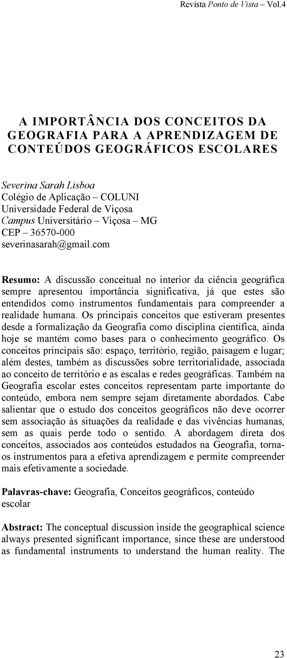 com Resumo: A discussão conceitual no interior da ciência geográfica sempre apresentou importância significativa, já que estes são entendidos como instrumentos fundamentais para compreender a