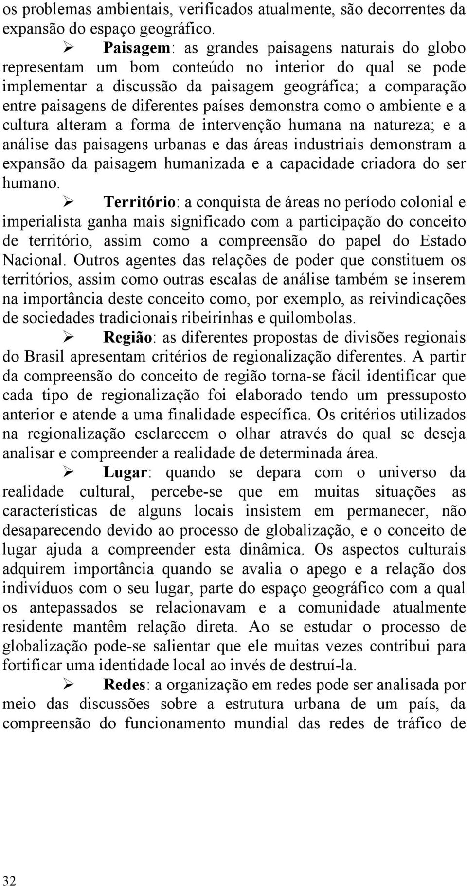 países demonstra como o ambiente e a cultura alteram a forma de intervenção humana na natureza; e a análise das paisagens urbanas e das áreas industriais demonstram a expansão da paisagem humanizada