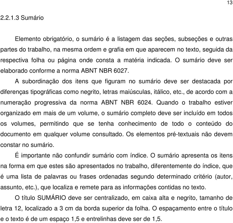 A subordinação dos itens que figuram no sumário deve ser destacada por diferenças tipográficas como negrito, letras maiúsculas, itálico, etc.