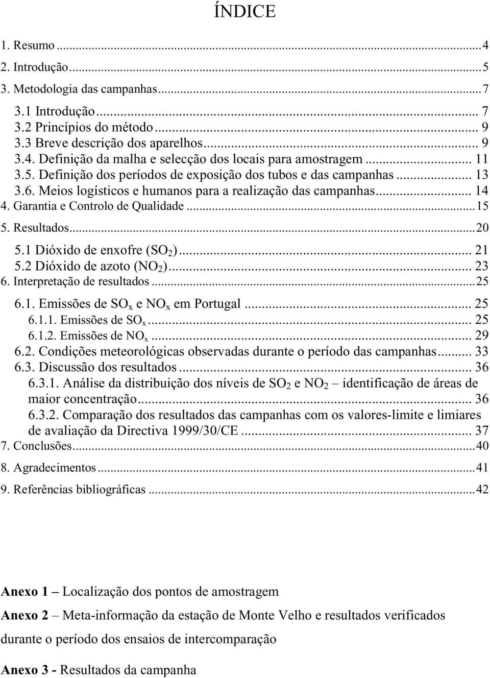 Resultados...20 5.1 Dióxido de enxofre (SO 2 )... 21 5.2 Dióxido de azoto (NO 2 )... 23 6. Interpretação de resultados...25 6.1. Emissões de SO x eno x em Portugal... 25 6.1.1. Emissões de SO x... 25 6.1.2. Emissões de NO x.