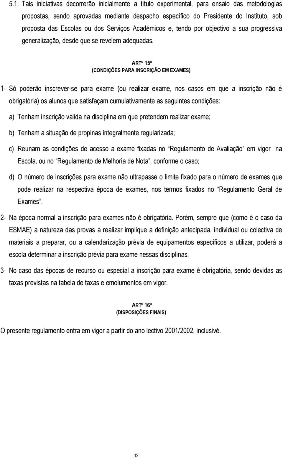 ARTº 15º (CONDIÇÕES PARA INSCRIÇÃO EM EXAMES) 1- Só poderão inscrever-se para exame (ou realizar exame, nos casos em que a inscrição não é obrigatória) os alunos que satisfaçam cumulativamente as