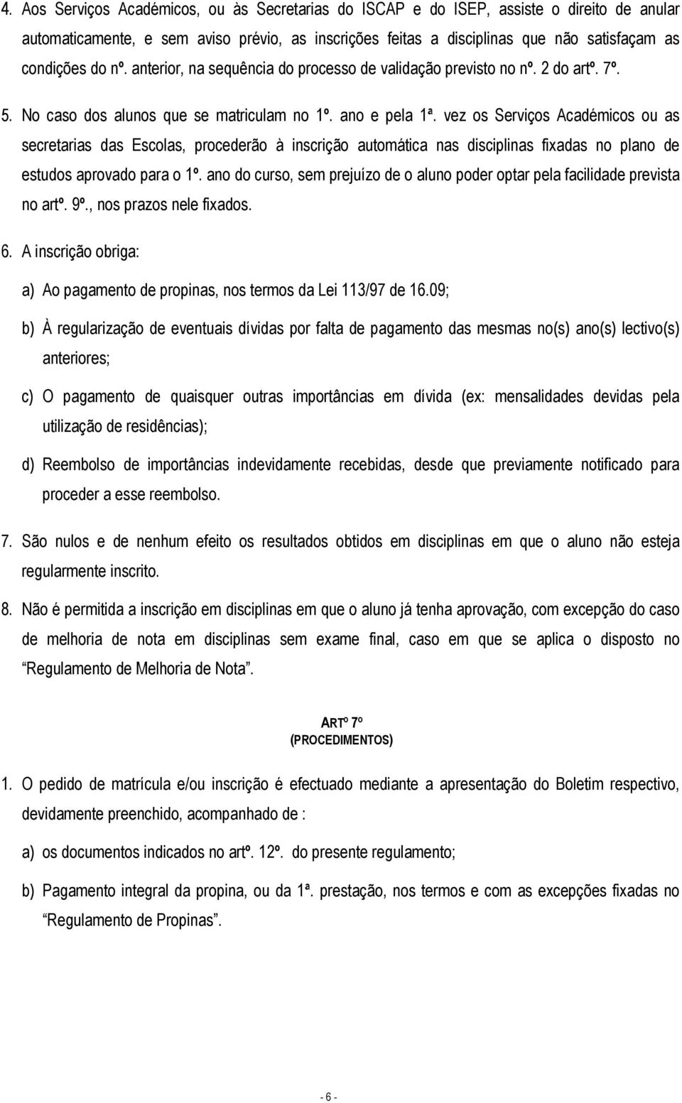 vez os Serviços Académicos ou as secretarias das Escolas, procederão à inscrição automática nas disciplinas fixadas no plano de estudos aprovado para o 1º.