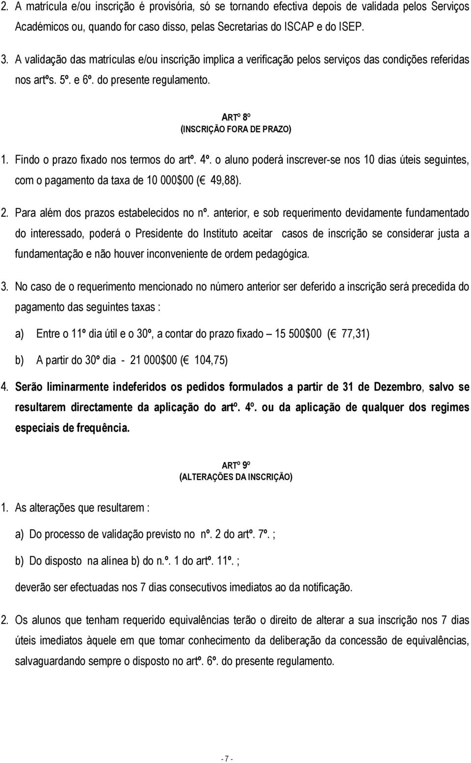 Findo o prazo fixado nos termos do artº. 4º. o aluno poderá inscrever-se nos 10 dias úteis seguintes, com o pagamento da taxa de 10 000$00 ( 49,88). 2. Para além dos prazos estabelecidos no nº.