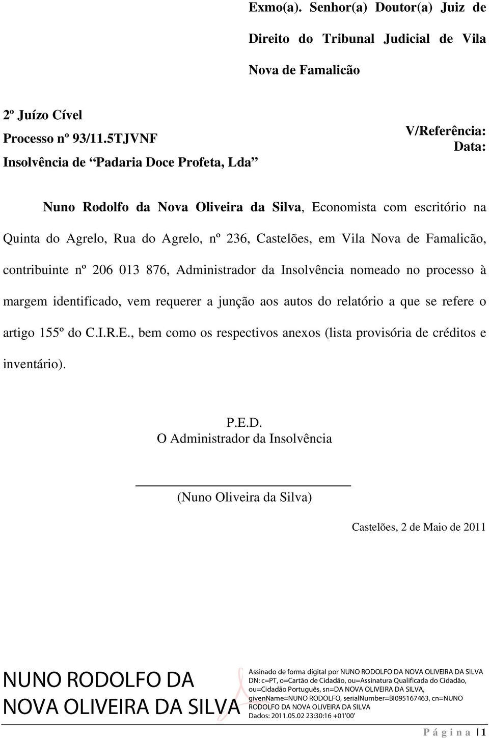 236, Castelões, em Vila Nova de Famalicão, contribuinte nº 206 013 876, Administrador da Insolvência nomeado no processo à margem identificado, vem requerer a junção aos autos