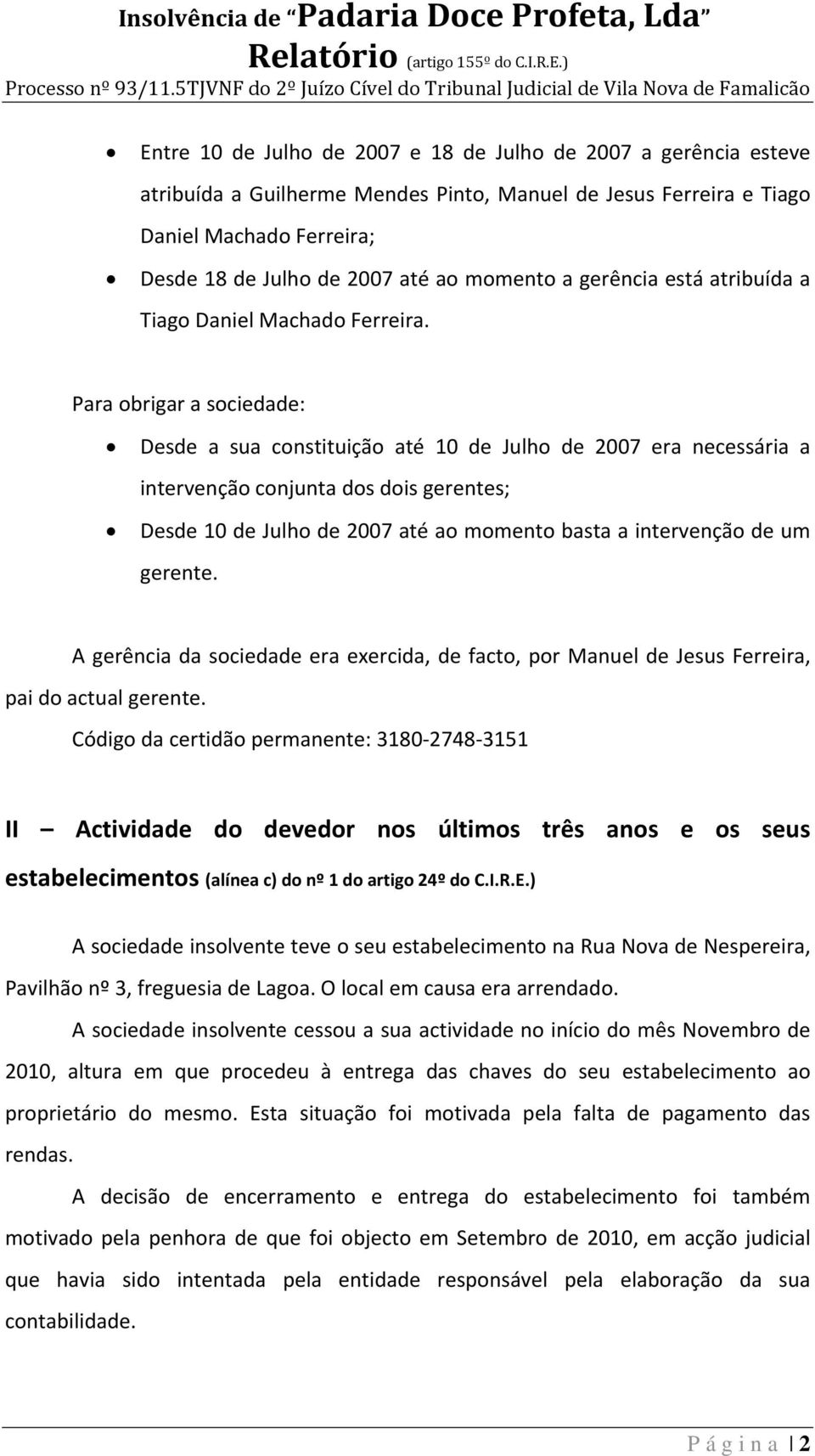 momento a gerência está atribuída a Tiago Daniel Machado Ferreira.