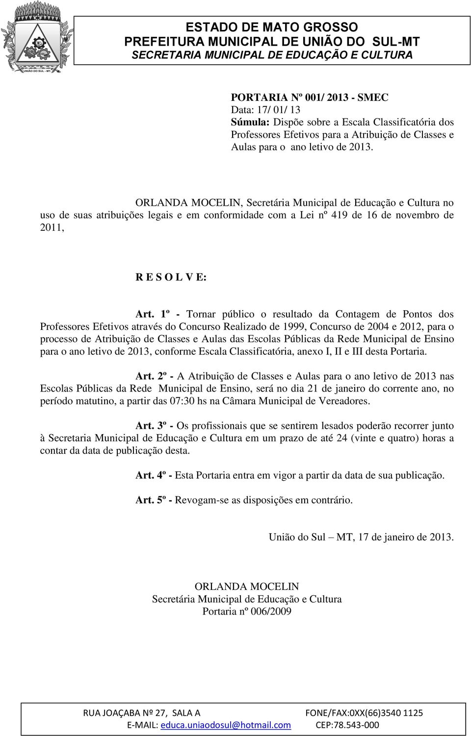 1º - Tornar público o resultado da Contagem de Pontos dos Professores Efetivos através do Concurso Realizado de 1999, Concurso de 2004 e 2012, para o processo de Atribuição de Classes e Aulas das