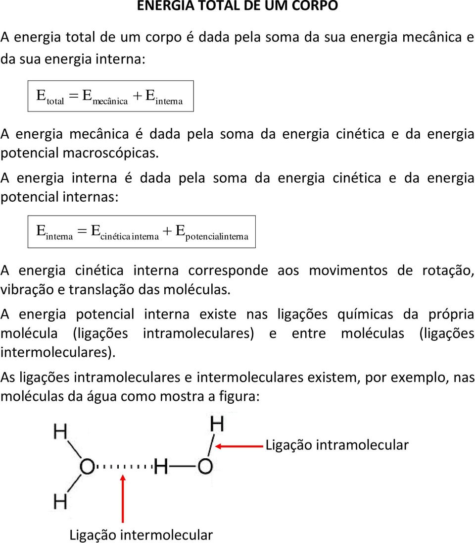 A energia interna é dada pela soma da energia cinética e da energia potencial internas: E interna E cinética interna E potencialinterna A energia cinética interna corresponde aos movimentos de