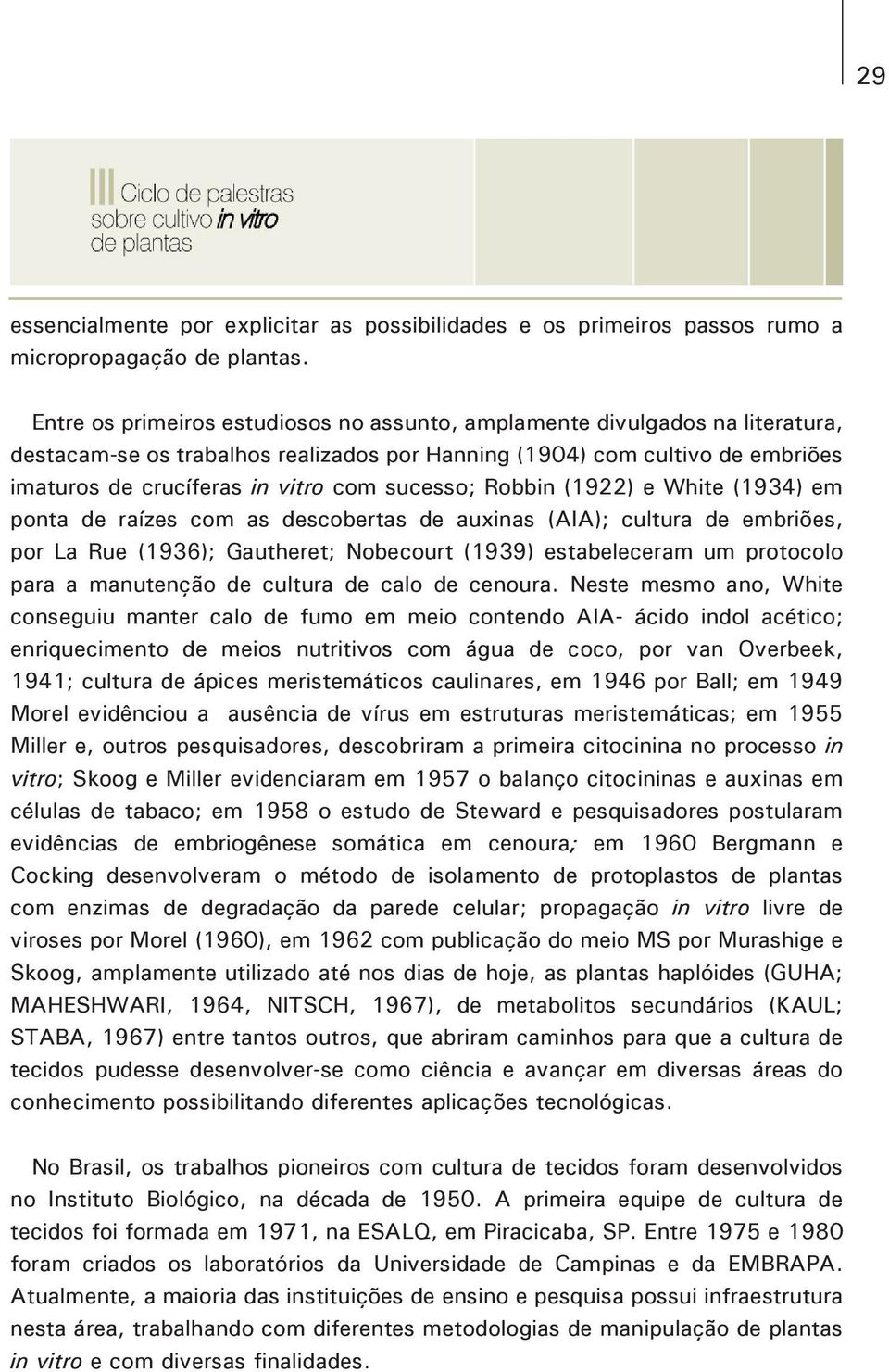 sucesso; Robbin (1922) e White (1934) em ponta de raízes com as descobertas de auxinas (AIA); cultura de embriões, por La Rue (1936); Gautheret; Nobecourt (1939) estabeleceram um protocolo para a