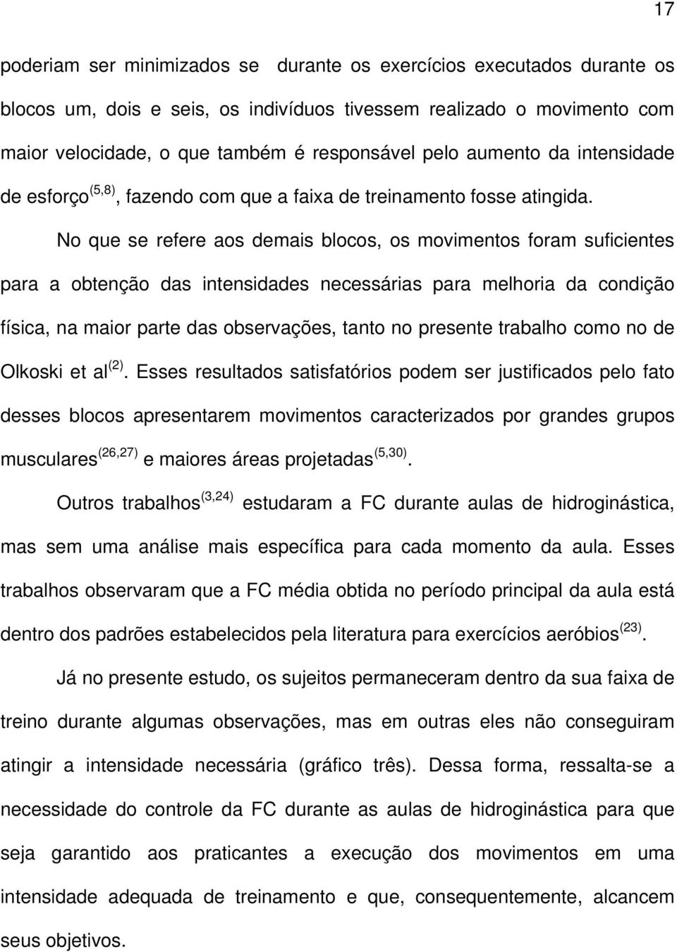 No que se refere aos demais blocos, os movimentos foram suficientes para a obtenção das intensidades necessárias para melhoria da condição física, na maior parte das observações, tanto no presente