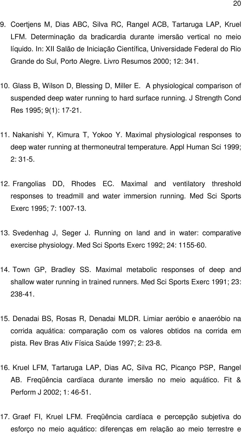 A physiological comparison of suspended deep water running to hard surface running. J Strength Cond Res 1995; 9(1): 17-21. 11. Nakanishi Y, Kimura T, Yokoo Y.