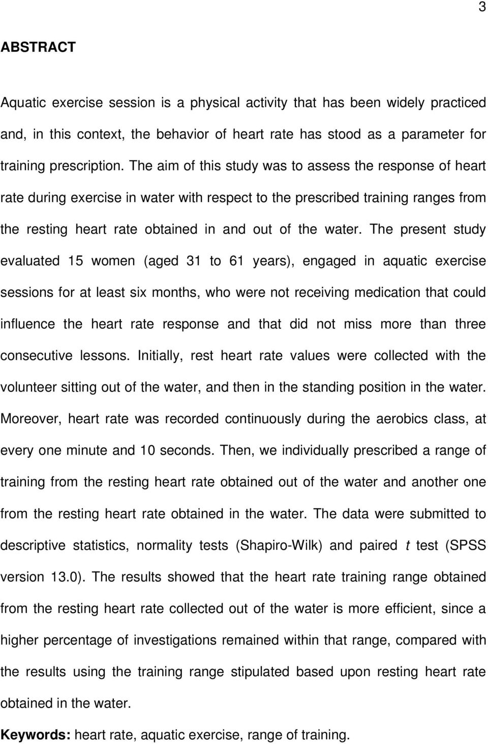 The present study evaluated 15 women (aged 31 to 61 years), engaged in aquatic exercise sessions for at least six months, who were not receiving medication that could influence the heart rate
