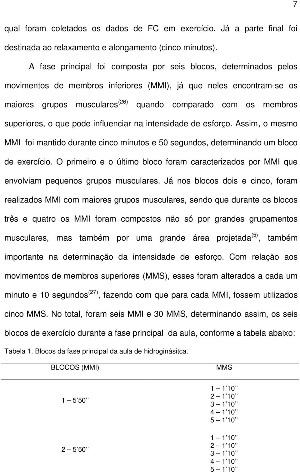 superiores, o que pode influenciar na intensidade de esforço. Assim, o mesmo MMI foi mantido durante cinco minutos e 50 segundos, determinando um bloco de exercício.