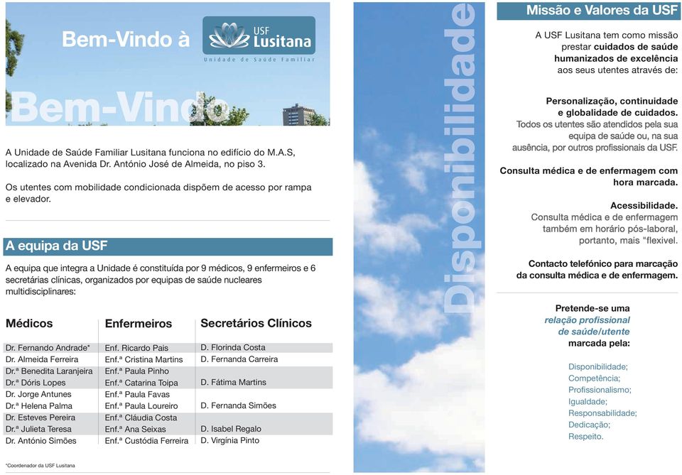 Os utentes com mobilidade condicionada dispõem de acesso por rampa e elevador. Consulta médica e de enfermagem com hora marcada. Acessibilidade.