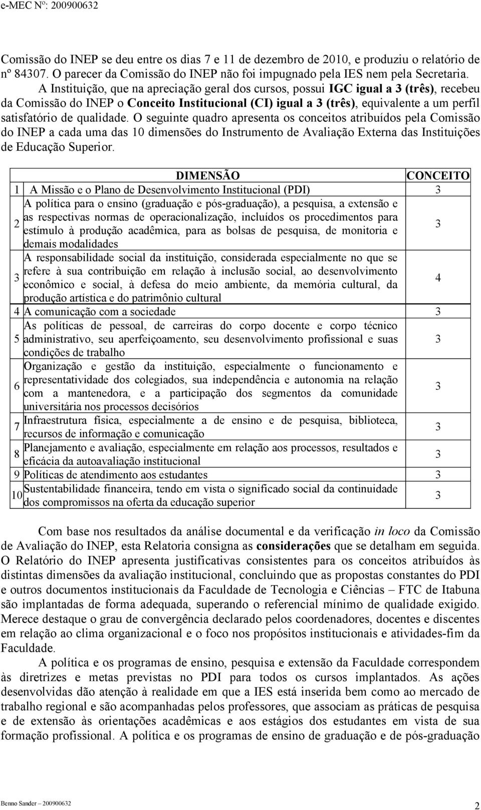 qualidade. O seguinte quadro apresenta os conceitos atribuídos pela Comissão do INEP a cada uma das 10 dimensões do Instrumento de Avaliação Externa das Instituições de Educação Superior.