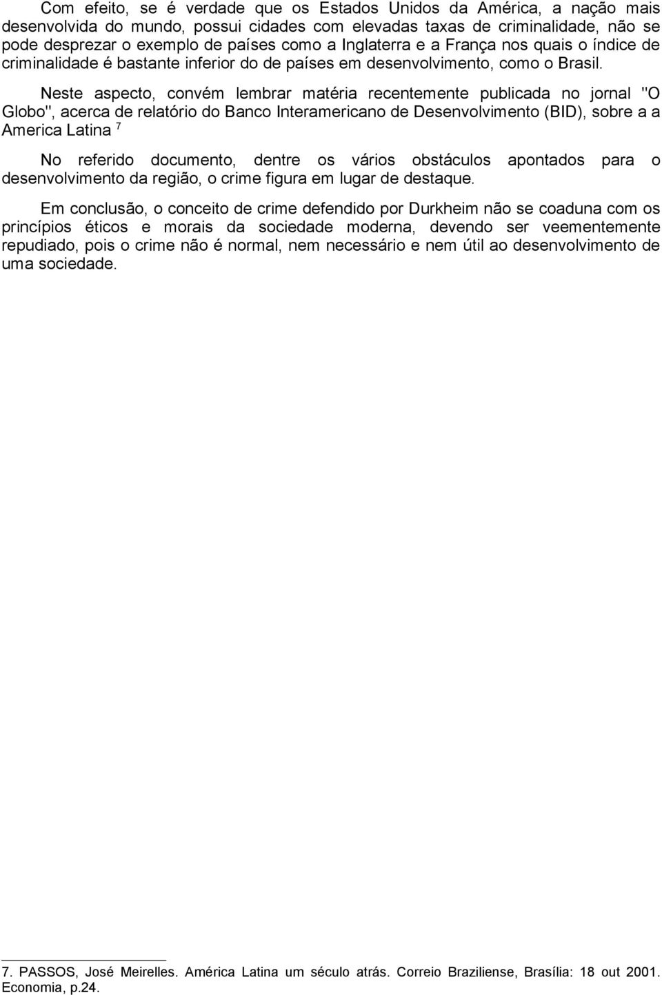 Neste aspecto, convém lembrar matéria recentemente publicada no jornal "O Globo", acerca de relatório do Banco Interamericano de Desenvolvimento (BID), sobre a a America Latina 7 No referido