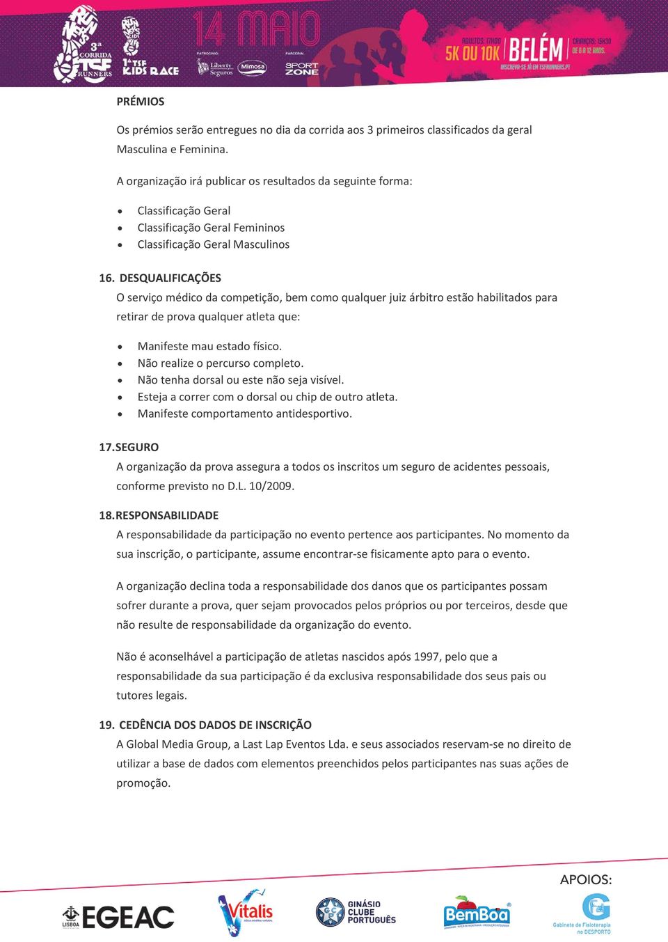 DESQUALIFICAÇÕES O serviço médico da competição, bem como qualquer juiz árbitro estão habilitados para retirar de prova qualquer atleta que: Manifeste mau estado físico.