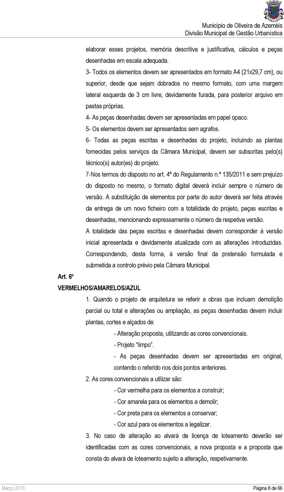 para posterior arquivo em pastas próprias. 4- As peças desenhadas devem ser apresentadas em papel opaco. 5- Os elementos devem ser apresentados sem agrafos.