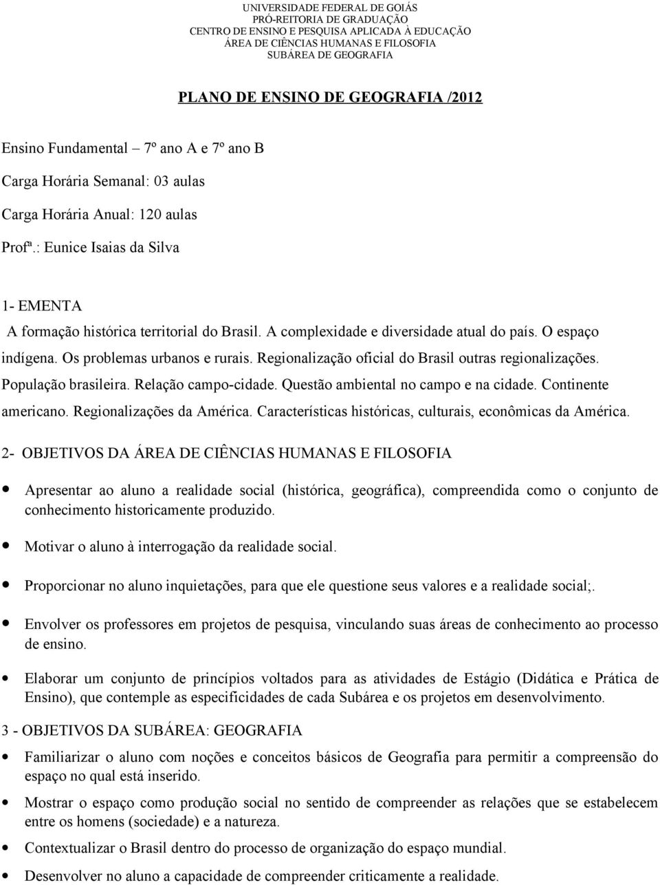 A complexidade e diversidade atual do país. O espaço indígena. Os problemas urbanos e rurais. Regionalização oficial do Brasil outras regionalizações. População brasileira. Relação campo-cidade.