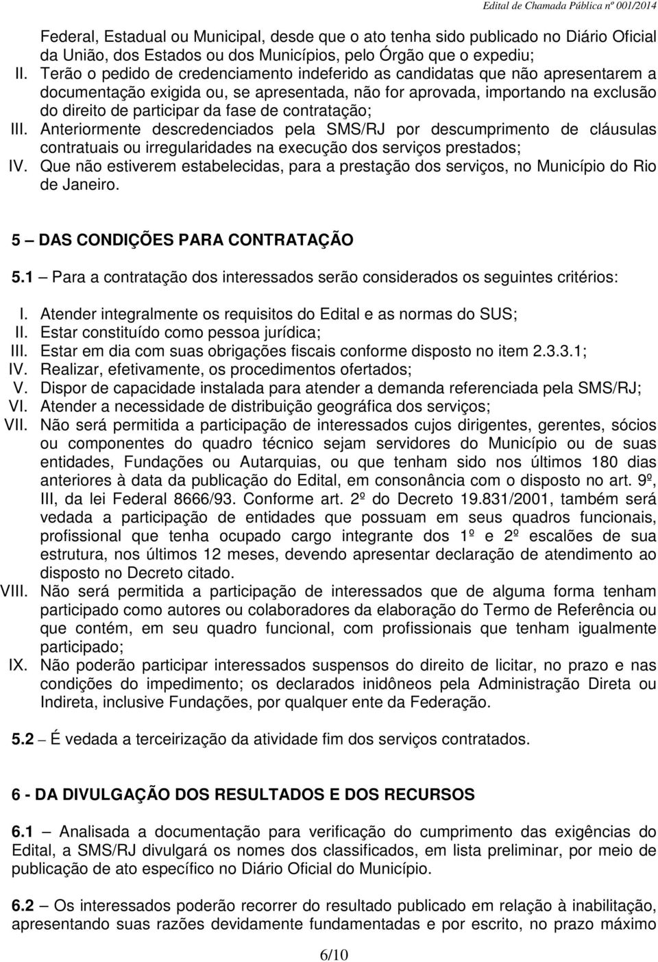 contratação; III. Anteriormente descredenciados pela SMS/RJ por descumprimento de cláusulas contratuais ou irregularidades na execução dos serviços prestados; IV.