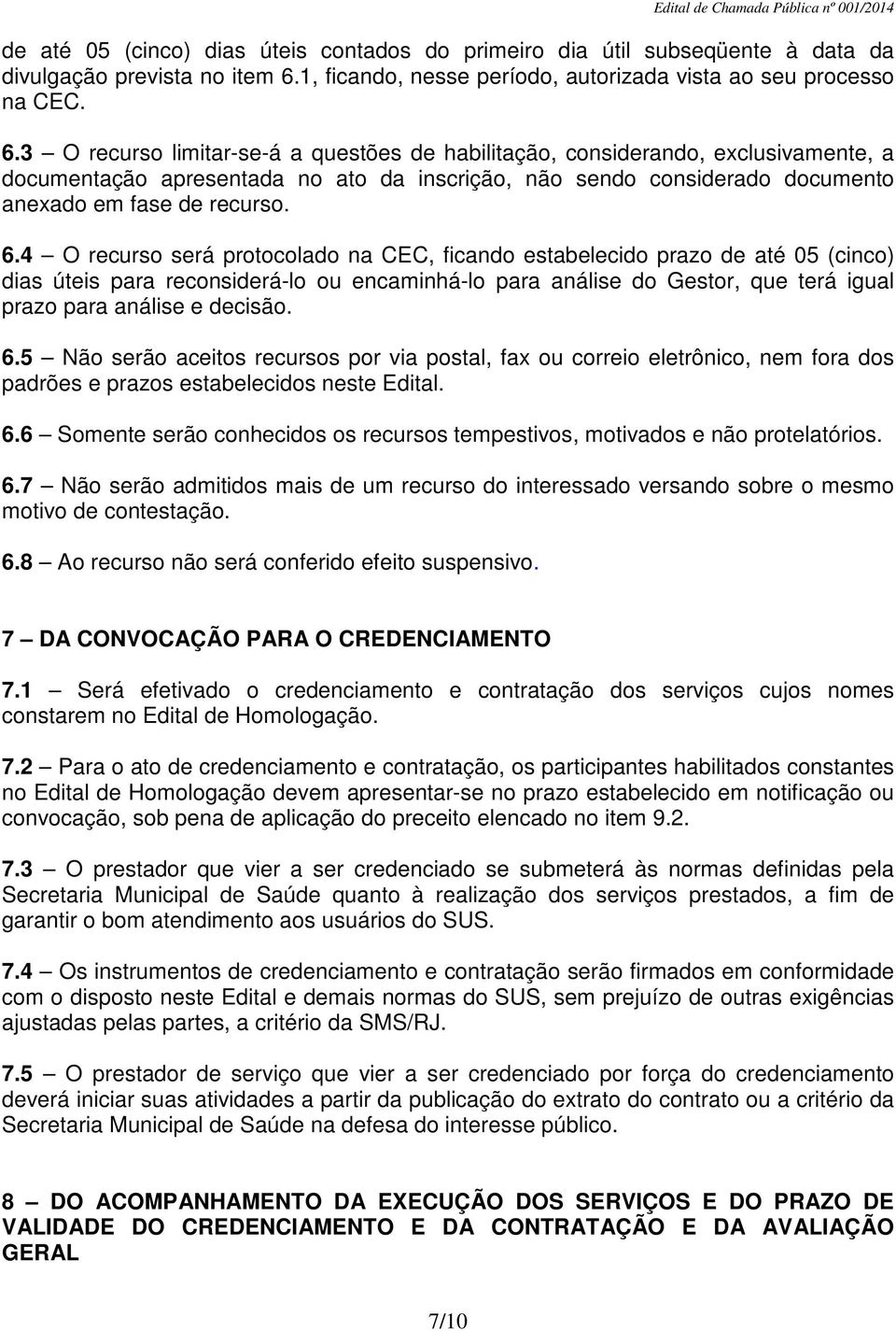 3 O recurso limitar-se-á a questões de habilitação, considerando, exclusivamente, a documentação apresentada no ato da inscrição, não sendo considerado documento anexado em fase de recurso. 6.