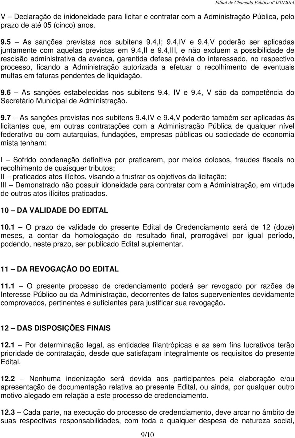 4,III, e não excluem a possibilidade de rescisão administrativa da avenca, garantida defesa prévia do interessado, no respectivo processo, ficando a Administração autorizada a efetuar o recolhimento