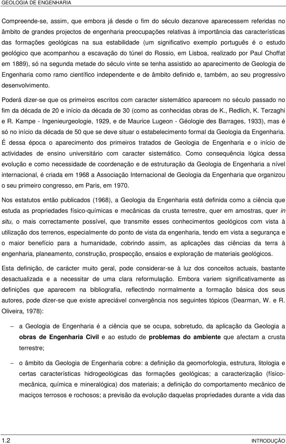 segunda metade do século vinte se tenha assistido ao aparecimento de Geologia de Engenharia como ramo científico independente e de âmbito definido e, também, ao seu progressivo desenvolvimento.