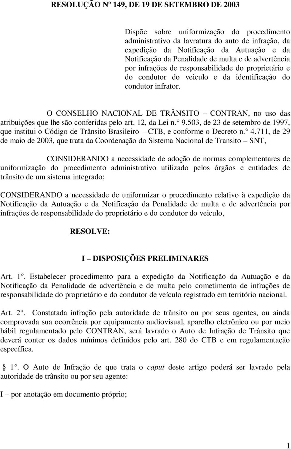 O CONSELHO NACIONAL DE TRÂNSITO CONTRAN, no uso das atribuições que lhe são conferidas pelo art. 12, da Lei n. 9.