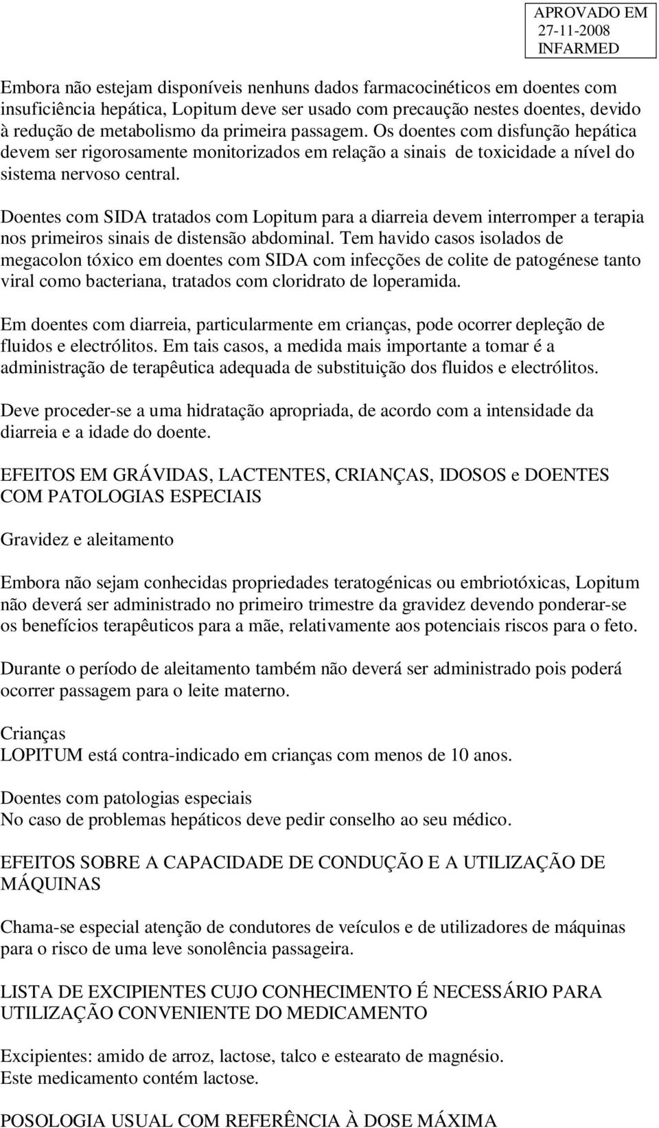 Doentes com SIDA tratados com Lopitum para a diarreia devem interromper a terapia nos primeiros sinais de distensão abdominal.